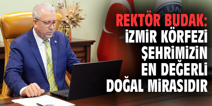 Rektör Budak: İzmir Körfezi şehrimizin en değerli doğal mirasıdır