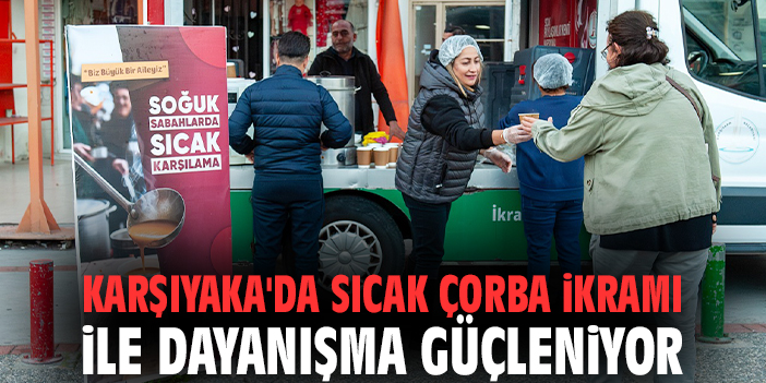 Karşıyaka'da sıcak çorba ikramı ile dayanışma güçleniyor