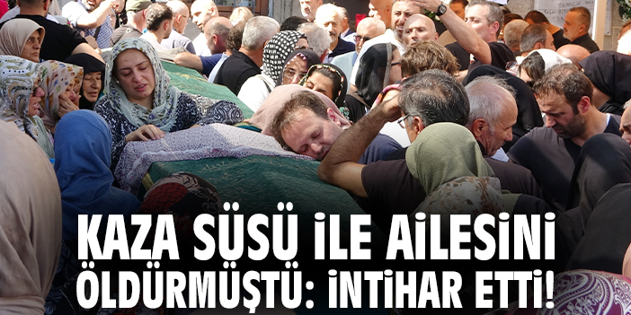 Kaza süsü ile ailesini öldürmüştü: İntihar etti!
