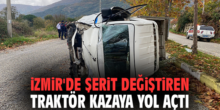 İzmir'de şerit değiştiren traktör kazaya yol açtı