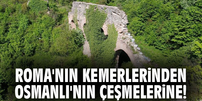Roma'nın kemerlerinden Osmanlı'nın çeşmelerine!