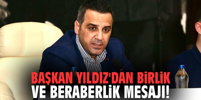 Başkan Yıldız'dan birlik ve beraberlik mesajı!