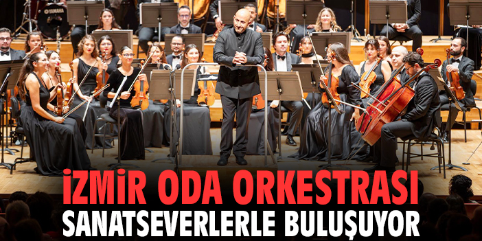 İzmir Oda Orkestrası sanatseverlerle buluşuyor