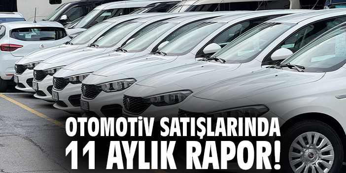Otomotiv satışlarında 11 aylık rapor!