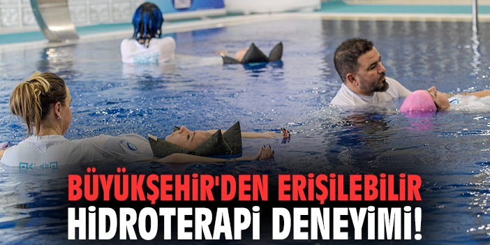 İzmir Büyükşehir'den erişilebilir hidroterapi deneyimi!