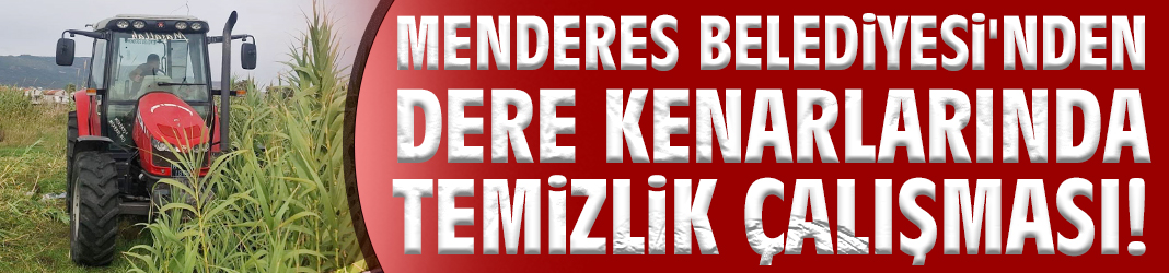 Menderes Belediyesi'nden dere kenarlarında temizlik çalışması!