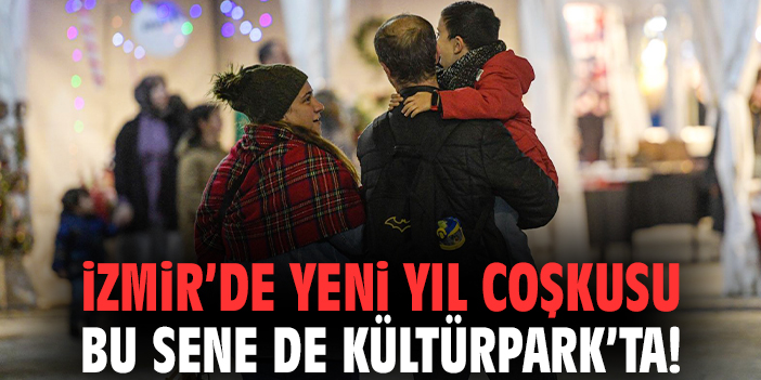 İzmir’de yeni yıl coşkusu bu sene de Kültürpark’ta!
