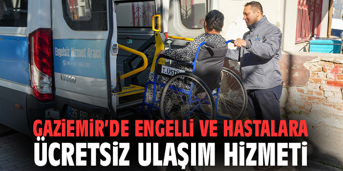 Gaziemir’de engelli ve hastalara ücretsiz ulaşım hizmeti