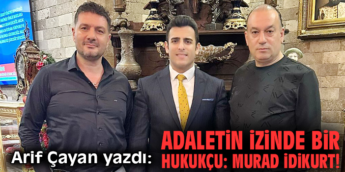 Adaletin izinde bir hukukçu: Murad İdikurt!