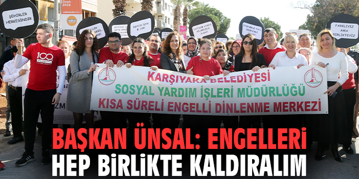 Başkan Ünsal: Engelleri hep birlikte kaldıralım