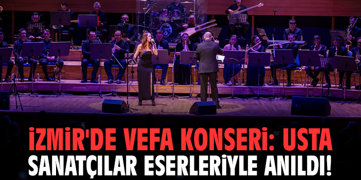 İzmir'de vefa konseri: Usta sanatçılar eserleriyle anıldı!