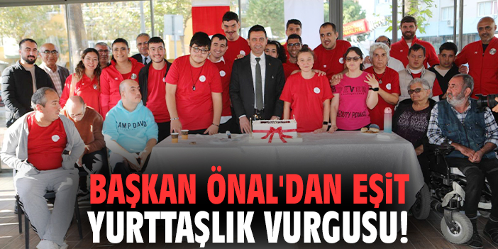 Başkan Önal'dan eşit yurttaşlık vurgusu!