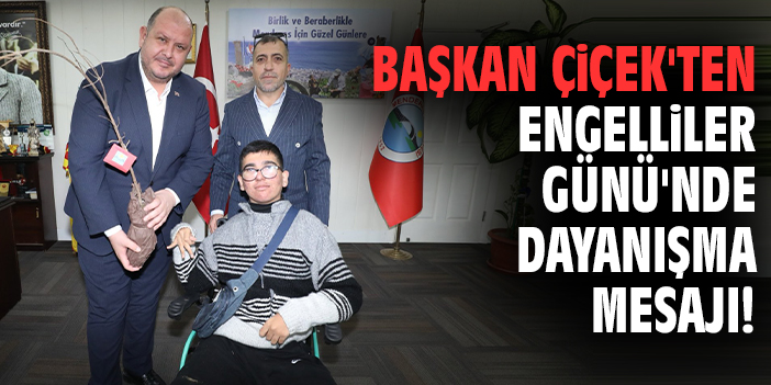 Başkan Çiçek'ten Engelliler Günü'nde dayanışma mesajı!