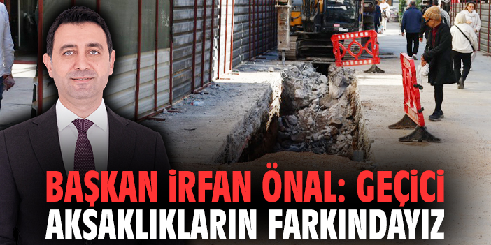 Başkan İrfan Önal: Geçici aksaklıkların farkındayız