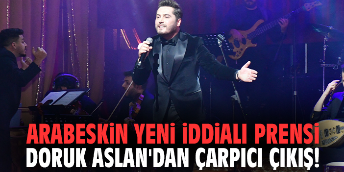 Arabeskin yeni iddialı prensi Doruk Aslan'dan çarpıcı çıkış!