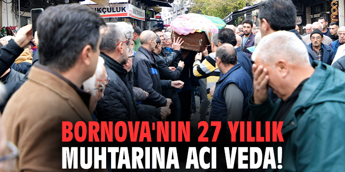 Bornova'nın 27 yıllık muhtarına acı veda!