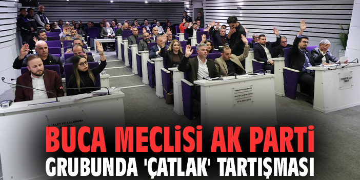 Buca Meclisi AK Parti grubunda 'çatlak' tartışması