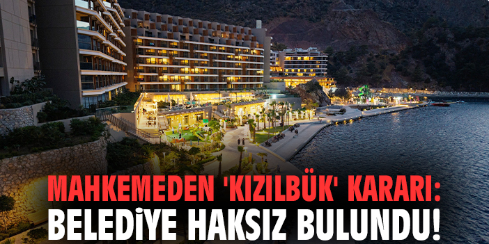 Mahkemeden 'Kızılbük' kararı: Belediye haksız bulundu!