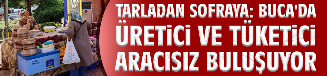 Tarladan sofraya: Buca'da üretici ve tüketici aracısız buluşuyor