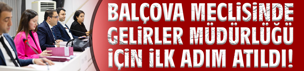 Balçova Meclisinde Gelirler Müdürlüğü için ilk adım atıldı!
