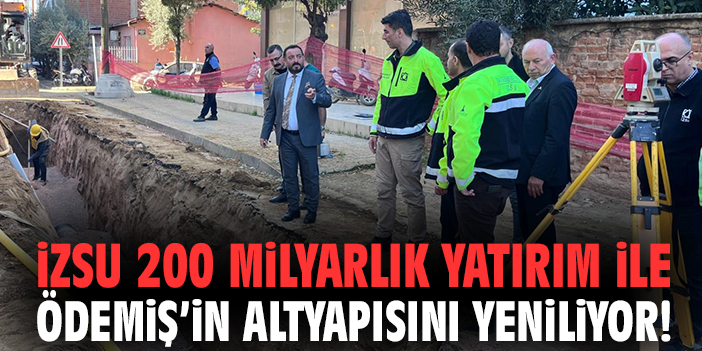 İZSU 200 milyarlık yatırım ile Ödemiş’in altyapısını yeniliyor!
