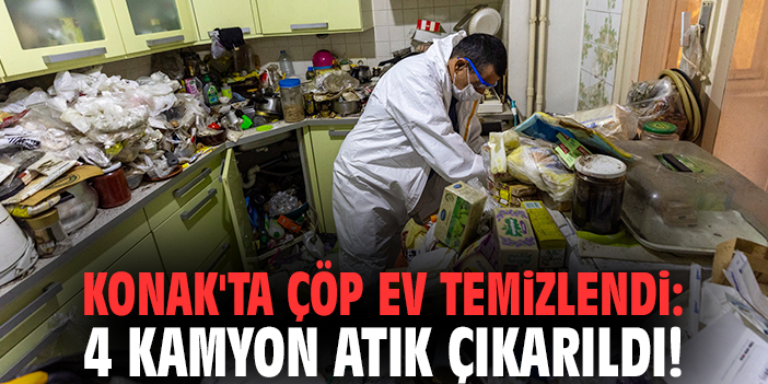 Konak'ta çöp ev temizlendi: 4 kamyon atık çıkarıldı!