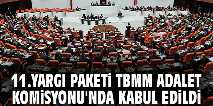 11. Yargı Paketi TBMM Adalet Komisyonu'nda kabul edildi