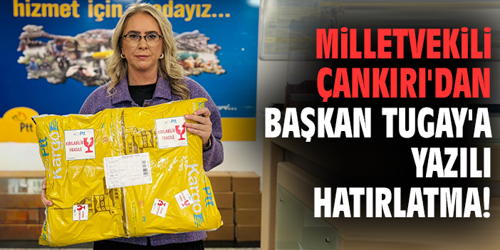 Milletvekili Çankırı'dan Başkan Tugay'a yazılı hatırlatma!