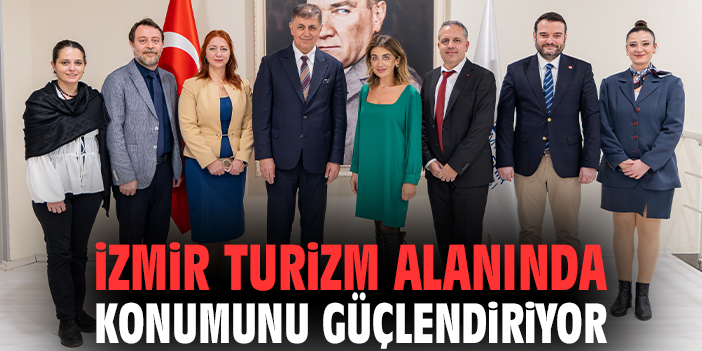 İzmir turizm alanında konumunu güçlendiriyor