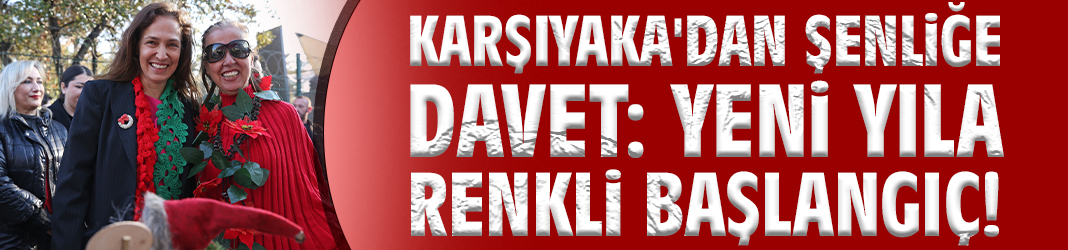Karşıyaka'dan şenliğe davet: Yeni yıla renkli başlangıç!