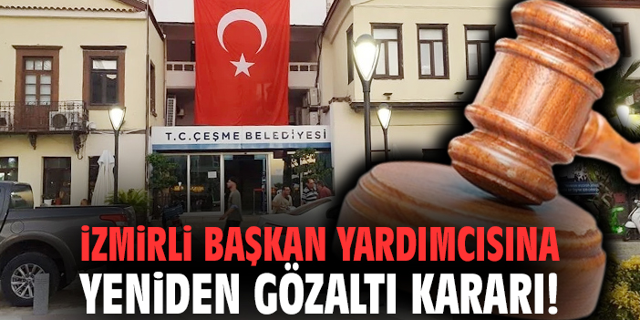 İzmirli başkan yardımcısına yeniden gözaltı kararı!