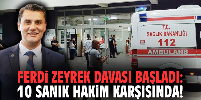 Ferdi Zeyrek davası başladı: 10 sanık hakim karşısında!