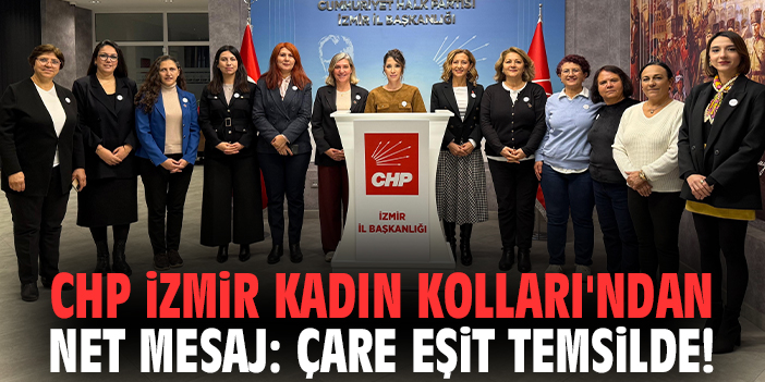 CHP İzmir Kadın Kolları'ndan net mesaj: Çare eşit temsilde!