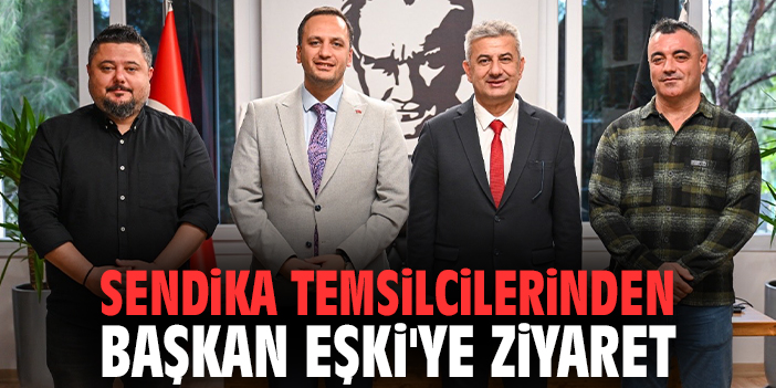 Sendika temsilcilerinden Başkan Eşki'ye ziyaret