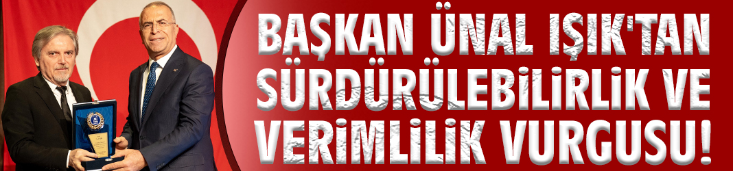 Başkan Işık'tan sürdürülebilirlik ve verimlilik vurgusu!