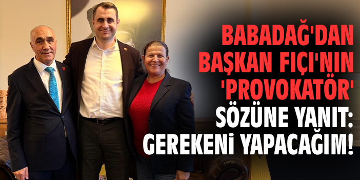 Babadağ'dan Başkan Fıçı'nın 'Provokatör' sözüne yanıt: Gerekeni yapacağım!