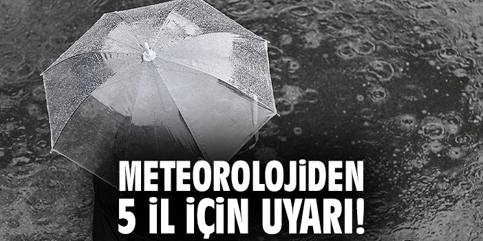 Meteorolojiden 5 il için uyarı!