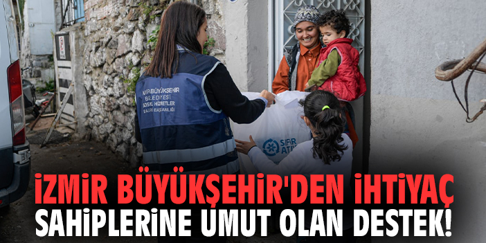 İzmir Büyükşehir'den ihtiyaç sahiplerine umut olan destek!