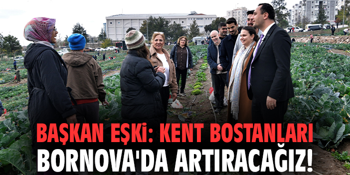Başkan Eşki: Kent Bostanları Bornova'da artıracağız!