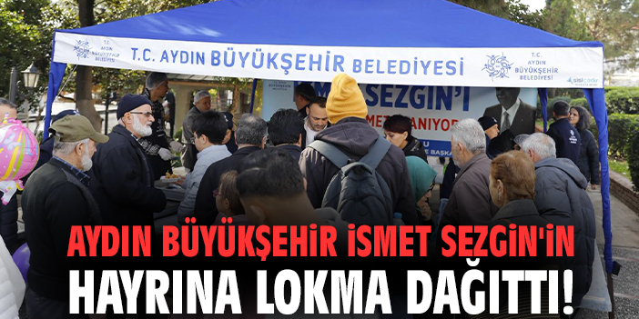 Aydın Büyükşehir İsmet Sezgin'in hayrına lokma dağıttı!