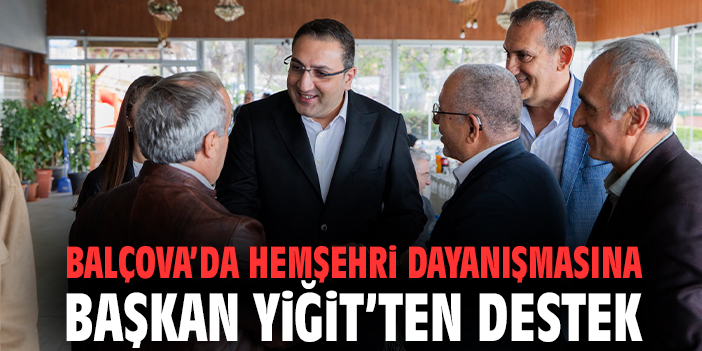 Balçova’da hemşehri dayanışmasına Başkan Yiğit’ten Destek