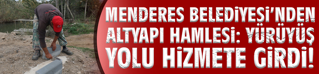 Menderes Belediyesi’nden altyapı hamlesi: Yürüyüş yolu hizmete girdi!