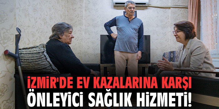 İzmir'de ev kazalarına karşı önleyici sağlık hizmeti!