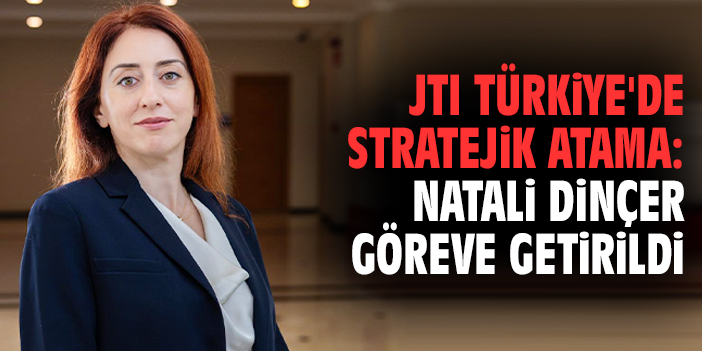 JTI Türkiye'de stratejik atama: Natali Dinçer göreve getirildi