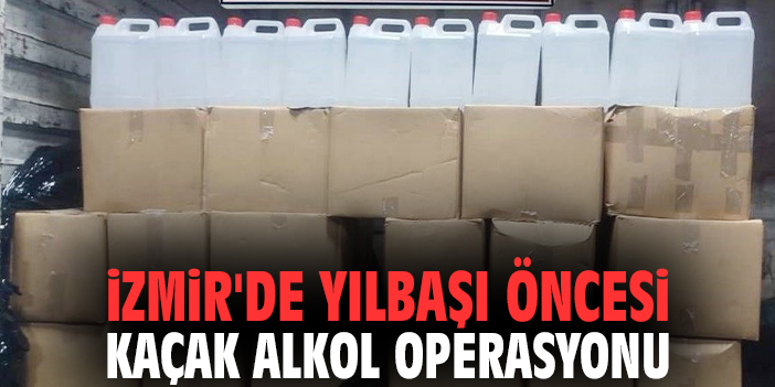 İzmir'de yılbaşı öncesi kaçak alkol operasyonu