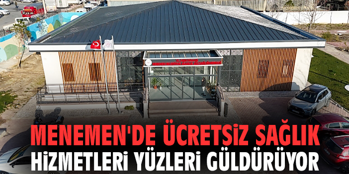 Menemen'de ücretsiz sağlık hizmetleri yüzleri güldürüyor