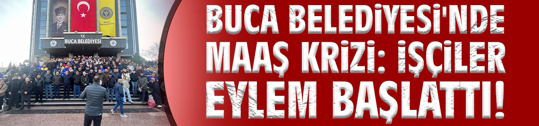 Buca'da Belediyesi'nde maaş krizi: İşçiler eylem başlattı!
