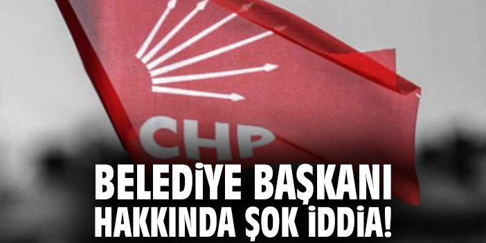 Belediye Başkanı hakkında şok iddia!
