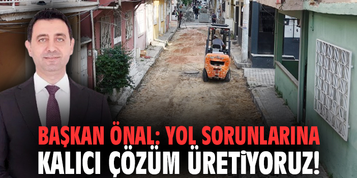Başkan Önal: Yol sorunlarına kalıcı çözüm üretiyoruz!