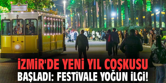 İzmir'de yeni yıl coşkusu başladı: Festivale yoğun ilgi!